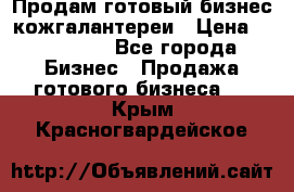 Продам готовый бизнес кожгалантереи › Цена ­ 250 000 - Все города Бизнес » Продажа готового бизнеса   . Крым,Красногвардейское